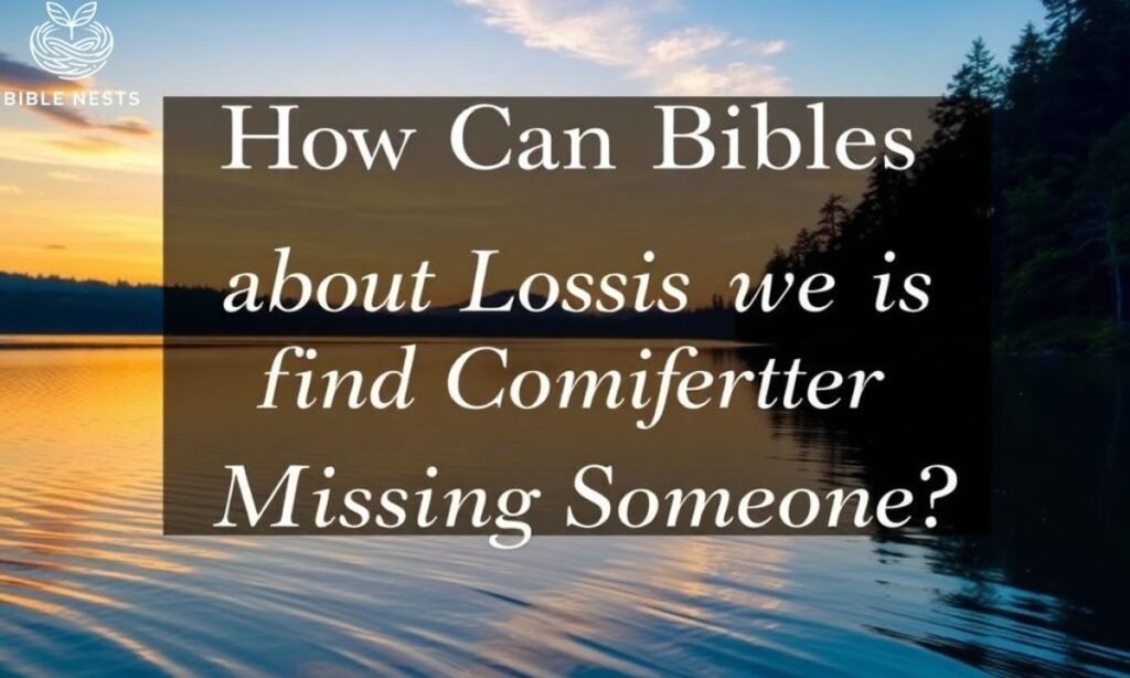How Can Bible Verses About Loss Help Us Find Comfort When Missing Someone